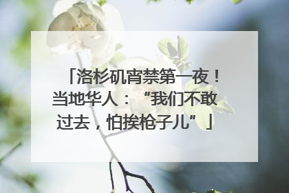 洛杉矶宵禁第一夜！当地华人：“我们不敢过去，怕挨枪子儿”