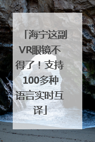 海宁这副VR眼镜不得了！支持100多种语言实时互译