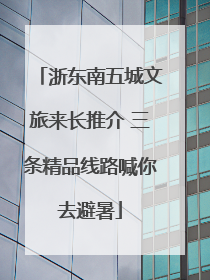 浙东南五城文旅来长推介 三条精品线路喊你去避暑