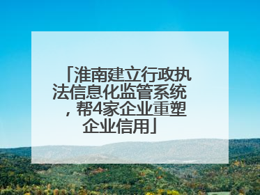 淮南建立行政执法信息化监管系统，帮4家企业重塑企业信用