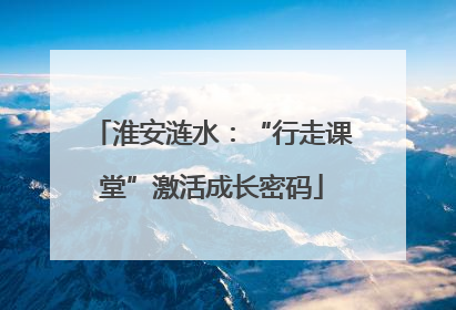 淮安涟水：“行走课堂”激活成长密码