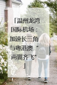 温州龙湾国际机场：加速长三角与粤港澳“两翼齐飞”