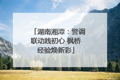 湖南湘潭：警调联动践初心 枫桥经验焕新彩