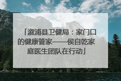 溆浦县卫健局：家门口的健康管家——侯自乾家庭医生团队在行动
