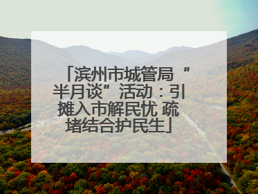 滨州市城管局“半月谈”活动：引摊入市解民忧 疏堵结合护民生