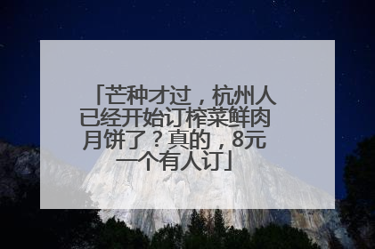 芒种才过，杭州人已经开始订榨菜鲜肉月饼了？真的，8元一个有人订