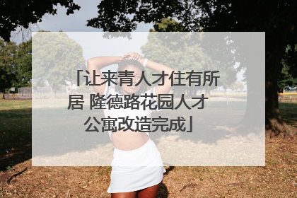 让来青人才住有所居 隆德路花园人才公寓改造完成