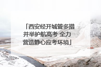 西安经开城管多措并举护航高考 全力营造静心应考环境