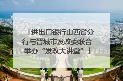 进出口银行山西省分行与晋城市发改委联合举办“发改大讲堂”