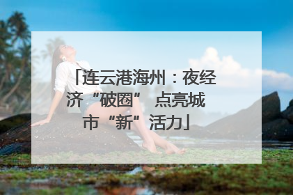 连云港海州：夜经济“破圈” 点亮城市“新”活力