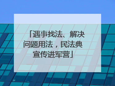 遇事找法、解决问题用法，民法典宣传进军营