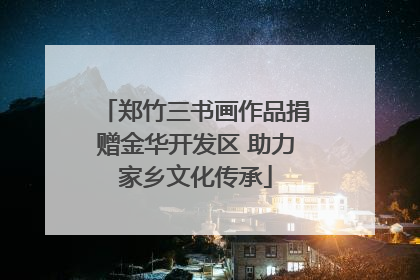 郑竹三书画作品捐赠金华开发区 助力家乡文化传承