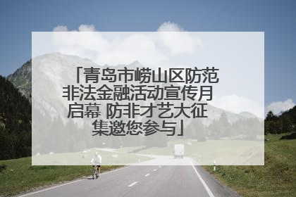 青岛市崂山区防范非法金融活动宣传月启幕 防非才艺大征集邀您参与