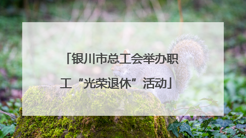 银川市总工会举办职工“光荣退休”活动