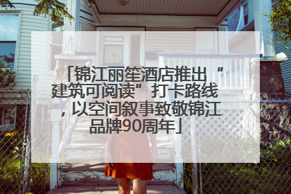 锦江丽笙酒店推出“建筑可阅读”打卡路线，以空间叙事致敬锦江品牌90周年