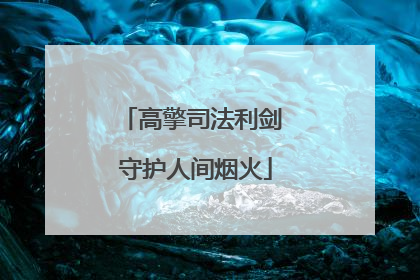 高擎司法利剑 守护人间烟火