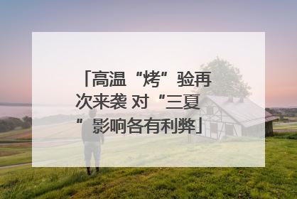 高温“烤”验再次来袭 对“三夏”影响各有利弊