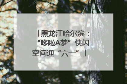 黑龙江哈尔滨：“哆啦A梦”快闪空间迎“六一”