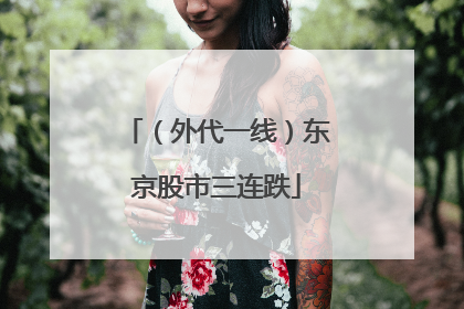 （外代一线）东京股市三连跌
