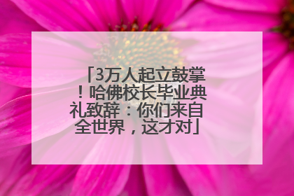 3万人起立鼓掌！哈佛校长毕业典礼致辞：你们来自全世界，这才对