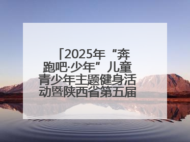 2025年“奔跑吧·少年”儿童青少年主题健身活动暨陕西省第五届少儿体育嘉年华活动启动