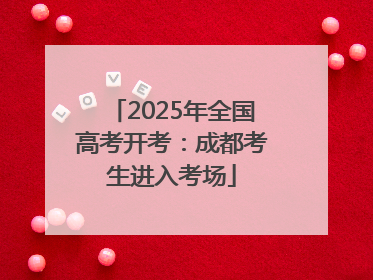 2025年全国高考开考：成都考生进入考场