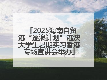 2025海南自贸港“逐浪计划”港澳大学生暑期实习香港专场宣讲会举办