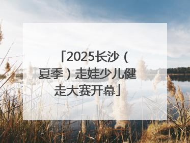 2025长沙（夏季）走娃少儿健走大赛开幕