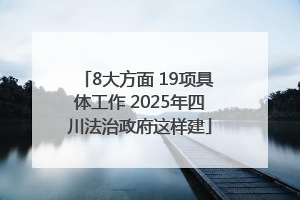 8大方面 19项具体工作 2025年四川法治政府这样建