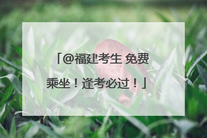 @福建考生 免费乘坐！逢考必过！