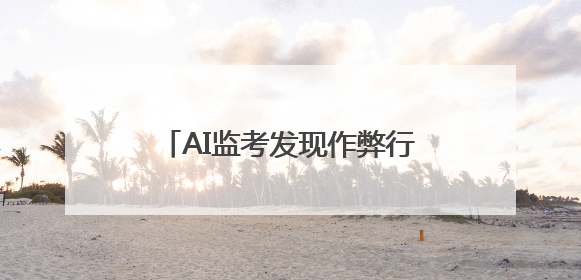 AI监考发现作弊行为记0分？警惕技术沦为电诈“帮凶”